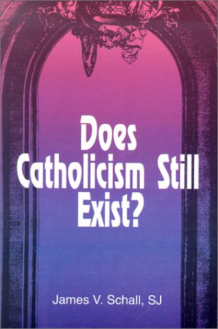 Does Catholicism Still Exist? (9780818906947) by James V. Schall