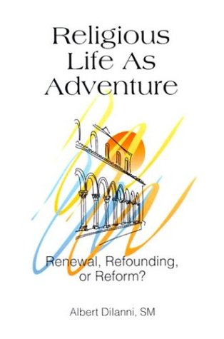 Religious Life As Adventure: Renewal, Refounding, or Reform (9780818907166) by Albert Dilanni