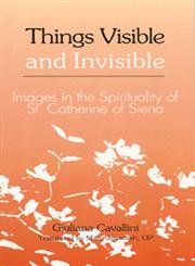 Imagen de archivo de Things Visible and Invisible: Images in the Spirituality of St. Catherine of Siena a la venta por Henry Stachyra, Bookseller