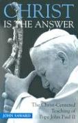 Stock image for Christ Is the Answer : The Christ-Centered Teaching of Pope John Paul II for sale by Better World Books