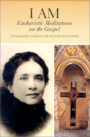 Stock image for I Am: Eucharistic Meditations on the Gospel (Venerable Concepcion Cabrera De Armida) for sale by Zoom Books Company