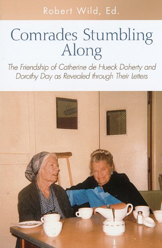 Comrades Stumbling Along: The Friendship of Catherine de Hueck Doherty and Dorothy Day as Revealed Through Their Letters (9780818912863) by Robert Wild