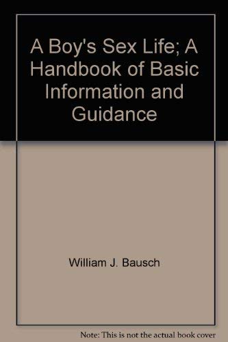 A boy's sex life;: A handbook of basic information and moral guidance (9780819005205) by William J. Bausch