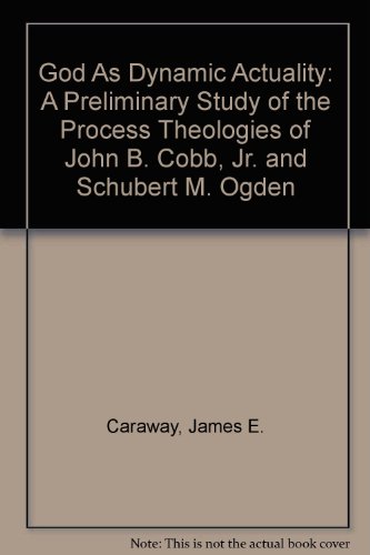 Stock image for God As Dynamic Actuality : A Preliminary Study of the Process Theologies of John B. Cobb, Jr. and Schubert M. Ogden for sale by Better World Books