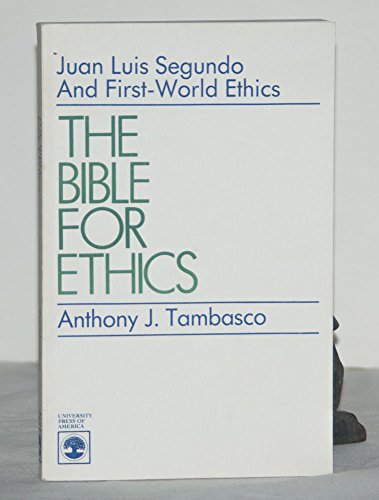 The Bible For Ethics: Juan Luis Segundo and First World Ethics (9780819115577) by Tambasco, Anthony J.