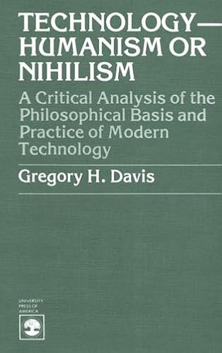 Imagen de archivo de Technology-Humanism or Nihilism : A Critical Analysis of the Philosophical Basis and Practice of Modern Technology a la venta por Better World Books