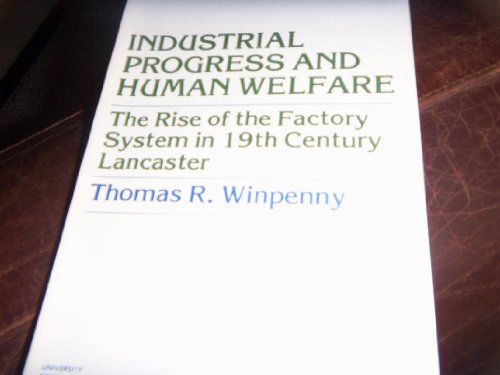 Stock image for INDUSTRIAL PROGRESS AND HUMAN WELFARE The Rise of the Factory System in 19th Century Lancaster for sale by Zane W. Gray, BOOKSELLERS