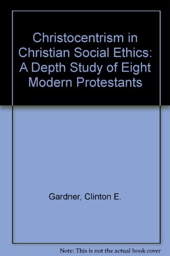 Imagen de archivo de Christocentrism in Christian Social Ethics: A Depth Study of Eight Modern Protestants a la venta por Windows Booksellers