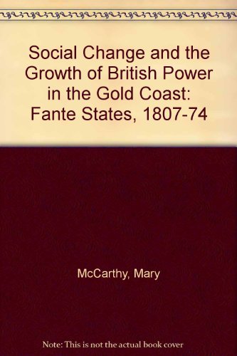 Social change and the growth of British power in the Gold Coast: The Fante states, 1807-1874 (9780819131485) by Mary McCarthy