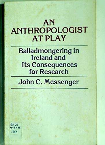 Anthropologist at Play: Balladmongering in Ireland and Its Consequences for Research