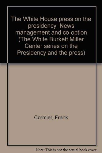 The White House Press on the presidency: News managment and co-option