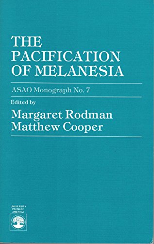 The Pacification of Melanesia: ASAO Monograph No. 7 (Association for Social Anthropology in Oceania Monograph Series) (Volume 7) (9780819134059) by Rodman, Margaret; Cooper, Matthew
