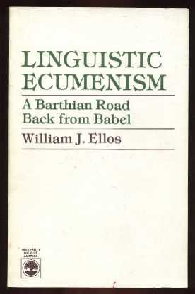 Linguistic Ecumenism: A Barthian Road Back from Babel (9780819134233) by William J. Ellos
