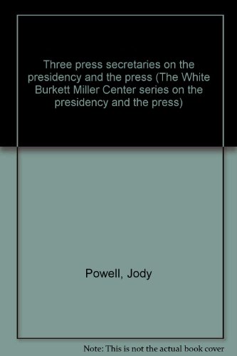 9780819135766: Three press secretaries on the presidency and the press (The White Burkett Miller Center series on the presidency and the press)