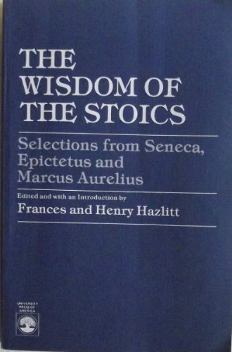The Wisdom of the Stoics: Selections from Seneca, Epictetus and Marcus Aurelius (9780819138712) by Hazlitt, Frances; Hazlitt, Henry