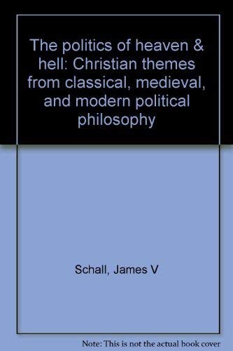 Imagen de archivo de The Politics of Heaven and Hell : Christian Themes from Classical, Medieval and Modern Political Philosophy a la venta por Better World Books