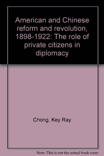 Americans and Chinese reform and revolution, 1898-1922: The role of private citizens in diplomacy (9780819140326) by Chong, Key Ray