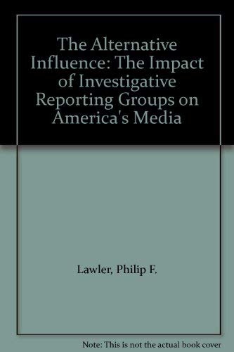 Stock image for The Alternative Influence : The Impact of Investigative Reporting Groups on America's Media for sale by Better World Books