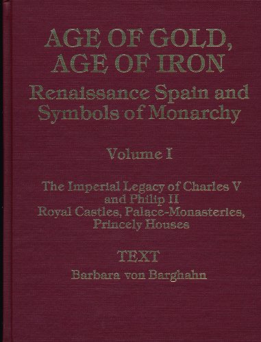 Stock image for Age of Gold, Age of Iron: Renaissance Spain and Symbols of Monarchy, the Imperial Legacy of Charles V and Philip II Royal Castles, Palace-Monasterie for sale by Project HOME Books