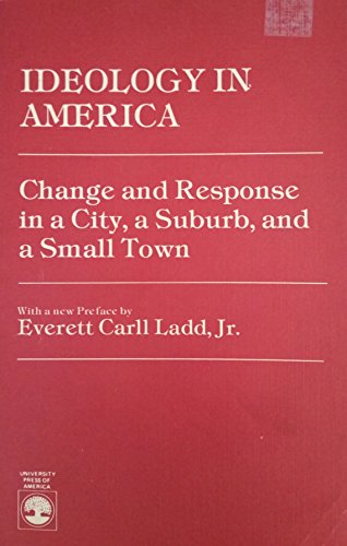 Ideology in America: Change and Response in a City, a Suburb, and a Small Town (9780819152190) by Ladd, Everett Carll