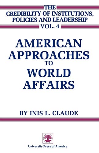 Beispielbild fr AMERICAN APPROACHES TO WORLD AFFAIRS (THE CREDIBILITY OF INSTITUTIONS, POLICIES AND LEADERSHIP VOL. #4) zum Verkauf von Zane W. Gray, BOOKSELLERS