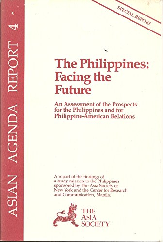 The Philippines, facing the future: An assessment of the prospects for the Philippines and for Philippine-American relations : a report of the ... Communication of Manila (Asian agenda report) (9780819155504) by Asia Society