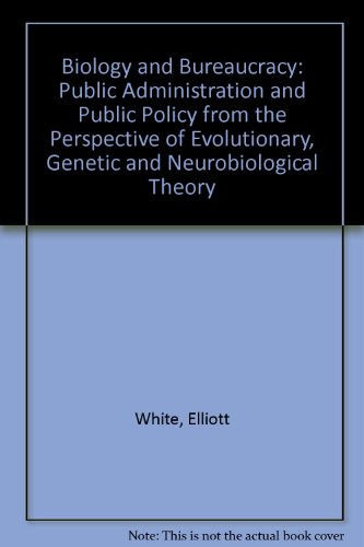 Stock image for Biology and bureaucracy: Public administration and public policy from the persepctive of evolutionary, genetic, and neurobiological theory for sale by dsmbooks