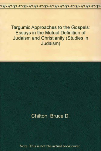 Targumic Approaches to the Gospels: Essays in the Mutual Definition of Judaism and Christianity (Studies in Judaism) (9780819157324) by Chilton, Bruce