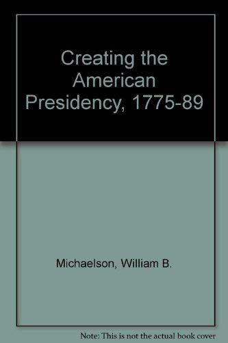 9780819158062: Creating the American Presidency, 1775-1789