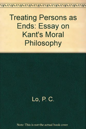 Treating Persons As Ends: An Essay on Kant's Moral Philosophy