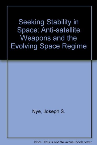Seeking Stability in Space: Anti-satellite Weapons and the Evolving Space Regime (9780819164216) by Nye, Joseph S.; Schear, James A.