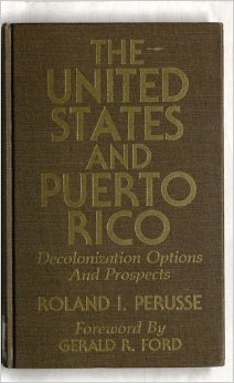 The United States and Puerto Rico: Decolonization Options and Prospects (9780819166579) by Perusse, Roland I.; Ford, Gerald R.