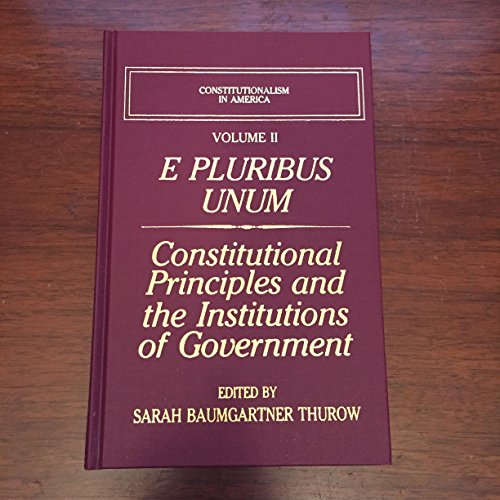 Imagen de archivo de Constitutionalism in America Vol. 2 : E. Pluribus Unum - Constitutional Principles and the Institutions of Government a la venta por Better World Books