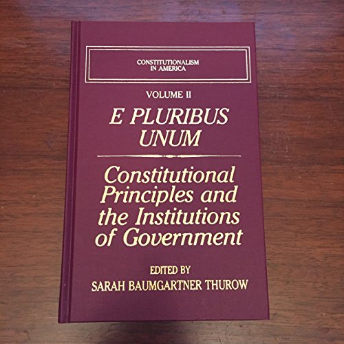 Stock image for Constitutionalism in America Vol. 2 : E. Pluribus Unum - Constitutional Principles and the Institutions of Government for sale by Better World Books