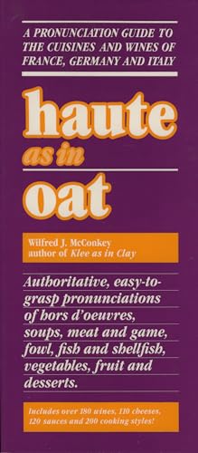 Haute as in Oat: A Pronunclation Guide to European Wine and Cuisines: Pronunciation Guide to the Cuisines and Wines of France, Germany and Italy - McConkey, Wilfred J.