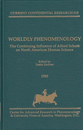 Worldly Phenomenology: The Continuing Influence of Alfred Schutz on North American Human Science (Current Continental Research) (9780819170347) by Lester Embree