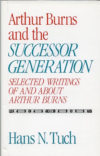 Arthur Burns and the Successor Generation, Selected Writings of and about Arthur Burns