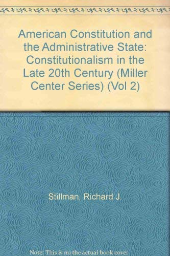 Stock image for American Constitution and the Administrative State: Constitutionalism in the Late 20th Century (Miller Center Series) for sale by Heisenbooks