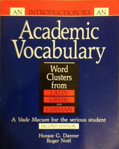 Stock image for An Introduction to an Academic Vocabulary Word Clusters from Latin, Greek, and German : a Vade Mecum for the Serious Student for sale by Ann Becker