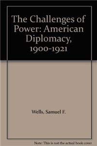Imagen de archivo de The Challenges of Power: American Diplomacy, 1900-1921 a la venta por Presidential Book Shop or James Carroll