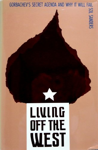 Imagen de archivo de Living Off the West: Gorbachev's Secret Agenda and Why It Will Fail a la venta por Booketeria Inc.