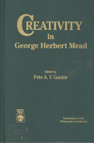 Creativity in George Herbert Mead (Philosophy of Creativity Monograph Series) (9780819179166) by Gunter, Pete A.Y.