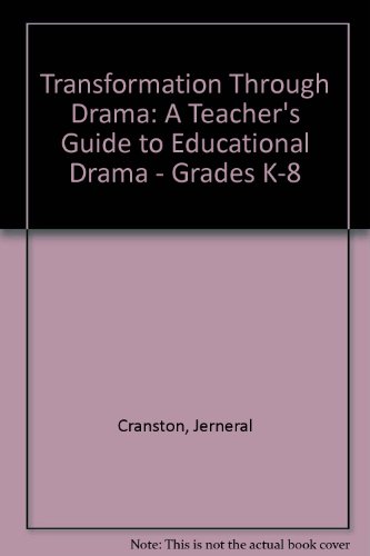 Transformations Through Drama: A Teacher's Guide to Educational Drama, Grades K-8