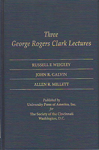 Three George Rogers Clark Lectures (The George Rogers Clark Lectures) (9780819181428) by Weigley, Russell F.; Galvin, John R.; Millet, Allen R.