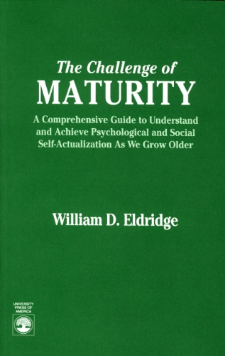 Stock image for The Challenge of Maturity: A Comprehensive Guide to Understand and Achieve Psychological and Social Self-Actualization As We Grow Older for sale by P.C. Schmidt, Bookseller