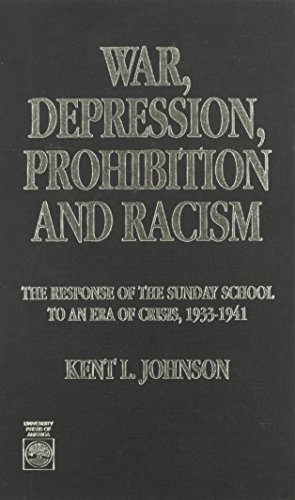 War, Depression, Prohibition and Racism: The Response of the Sunday School to an Era of Crisis, 1933-1941 (9780819183576) by Johnson, Kent L.