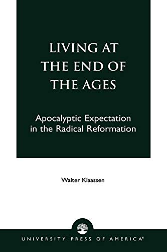Stock image for Living at the End of the Ages: Apocalyptic Expectation in the Radical Reformation for sale by Windows Booksellers