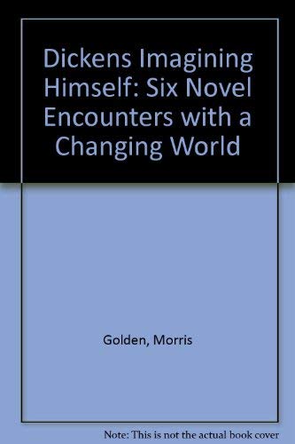 Stock image for Dickens Imagining Himself. Six Novel Encounters with a Changing World for sale by Valley Books