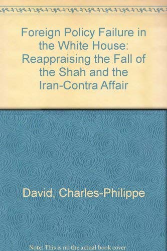 9780819190765: Foreign Policy Failure in the White House: Reappraising the Fall of the Shah and the Iran-Contra Affair