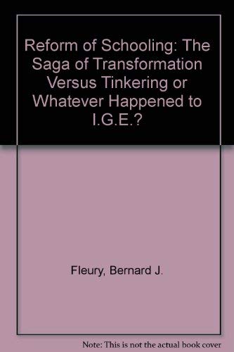 Beispielbild fr REFORM OF SCHOOLING: THE SAGA OF TRANSFORMATION VS. TINKERING OR WHATEVER HAPPENED TO I.G.E.? zum Verkauf von Zane W. Gray, BOOKSELLERS